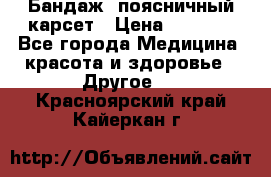 Бандаж- поясничный карсет › Цена ­ 1 000 - Все города Медицина, красота и здоровье » Другое   . Красноярский край,Кайеркан г.